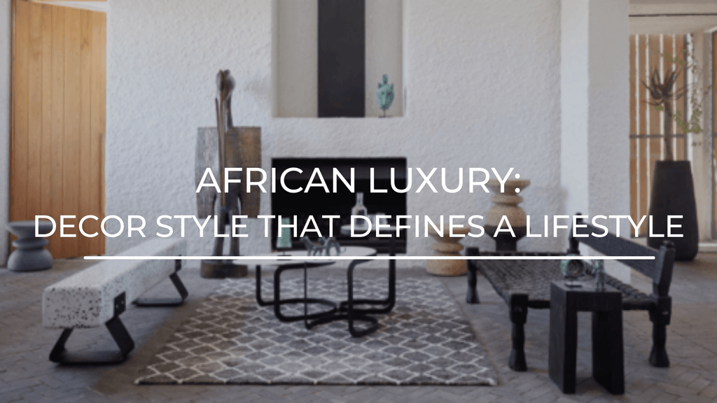 African Luxury: the Home Design Style that Defines a Lifestyle - Kanju Interiors