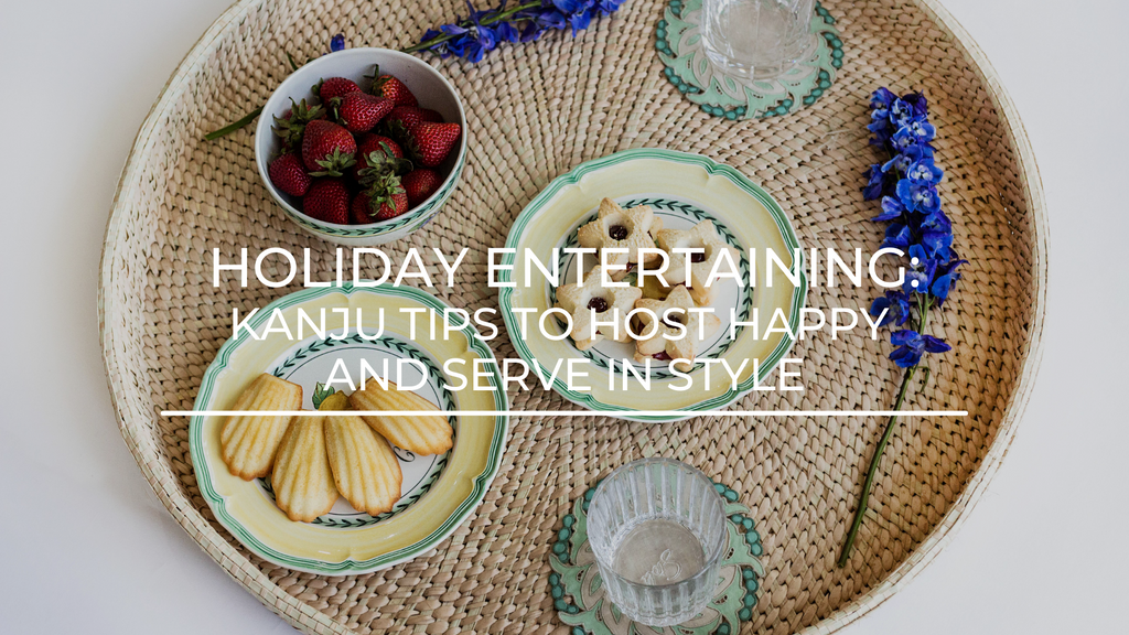 Holiday Entertaining: kanju Tips to Host Happy and Serve in Style! - Kanju Interiors